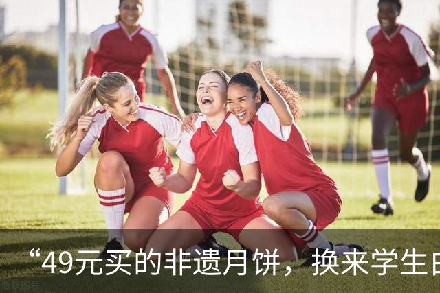“49元买的非遗月饼，换来学生白眼”，女老师被气哭：你们都不懂感恩吗？
