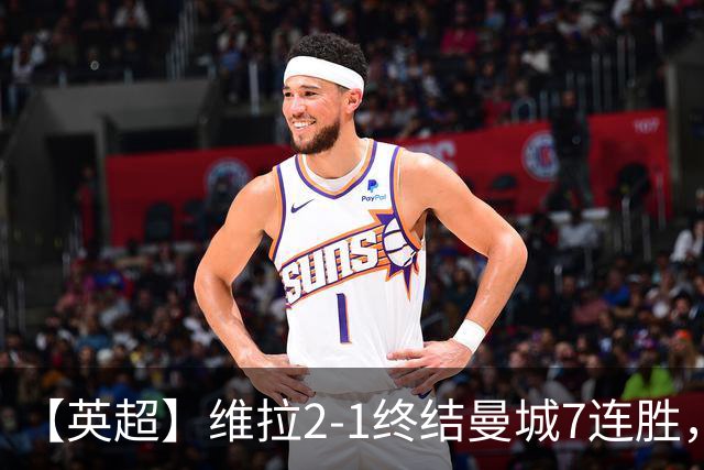 【英超】维拉2-1终结曼城7连胜，杰哥双响炮击马大帅