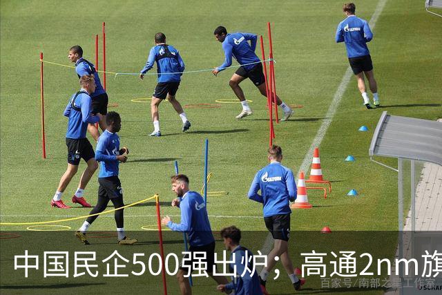 中国民企500强出炉；高通2nm旗舰SoC第六代骁龙8超级至尊版发布
