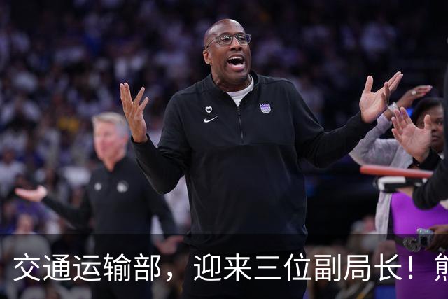 交通运输部，迎来三位副局长！熊茂平，任辽宁省人大常委会党组副书记！