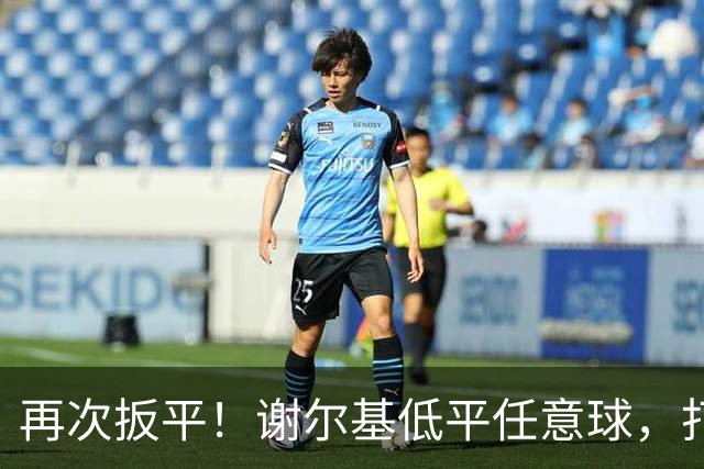 再次扳平！谢尔基低平任意球，打在雷斯脚上折射入网