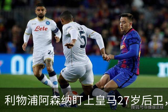 利物浦阿森纳盯上皇马27岁后卫，他却不想走