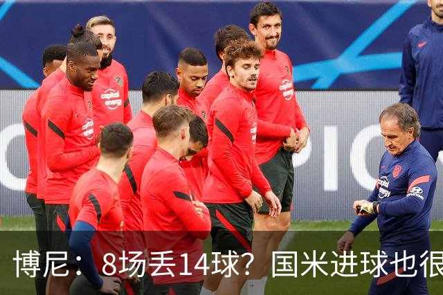 博尼：8场丢14球？国米进球也很多，足球总是进球更多的一方获胜