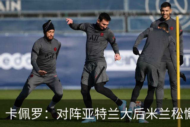 卡佩罗：对阵亚特兰大后米兰松懈了；应围绕关键球员搭建骨架