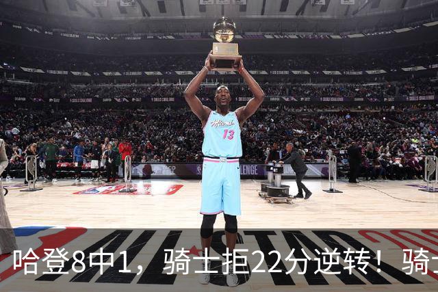 哈登8中1，骑士拒22分逆转！骑士迎赛季首胜，阿特金森推行去登化