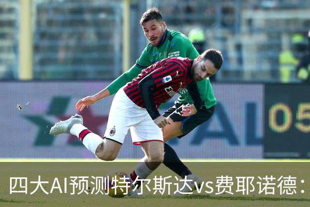 四大AI预测特尔斯达vs费耶诺德：一致看好客胜，净胜两球可期