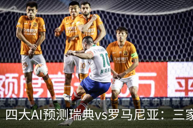 四大AI预测瑞典vs罗马尼亚：三家看好主胜，豆包提醒防平