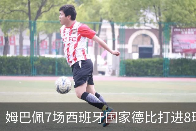 姆巴佩7场西班牙国家德比打进8球，追平历史最快纪录