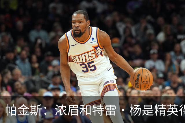 帕金斯：浓眉和特雷·杨是精英得分手 迪班萨完全没有压力