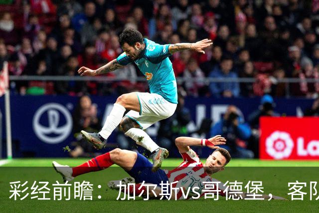 彩经前瞻：加尔斯vs哥德堡，客队五轮不败有望反客为主