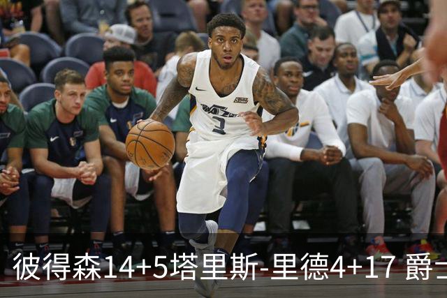 彼得森14+5塔里斯-里德4+17 爵士胜残阵马刺