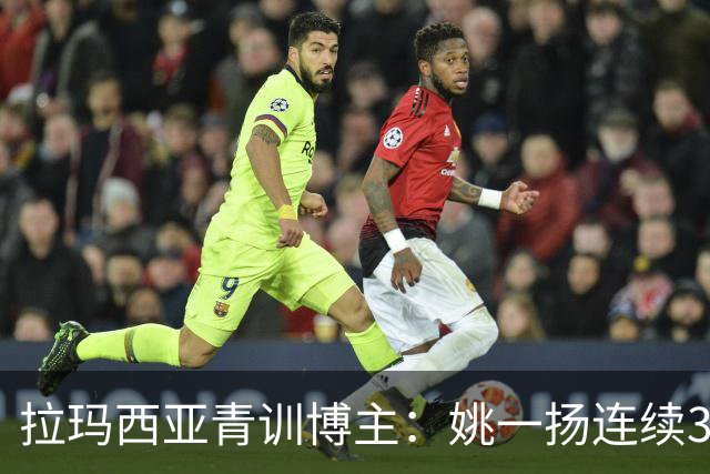 拉玛西亚青训博主：姚一扬连续3季进球20+