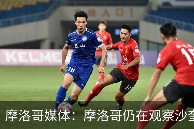 摩洛哥媒体：摩洛哥仍在观察沙奎尔-范佩西，但尚未正式接触