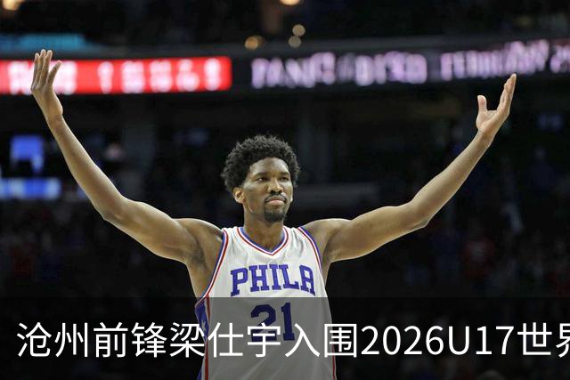 沧州前锋梁仕宇入围2026U17世界杯名单，迎战西班牙挑战