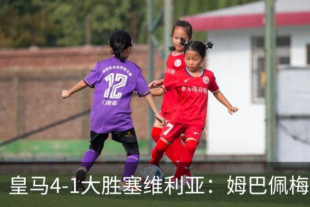皇马4-1大胜塞维利亚：姆巴佩梅开二度创纪录