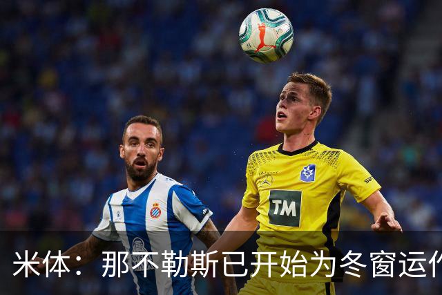 米体：那不勒斯已开始为冬窗运作，安古伊萨和卢卡可能离队