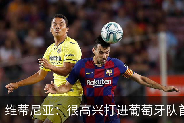 维蒂尼亚：很高兴打进葡萄牙队首球，我们踢得很出色