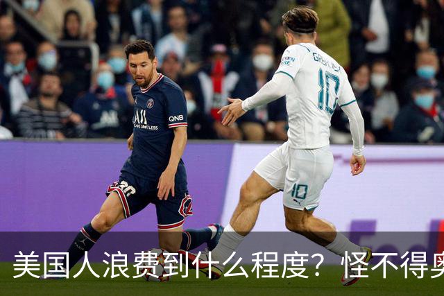 美国人浪费到什么程度？怪不得奥巴马不让我们过上美国人的生活！