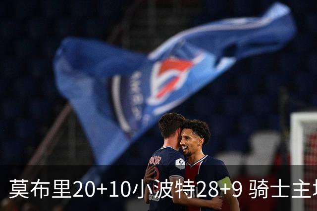 莫布里20+10小波特28+9 骑士主场险胜篮网