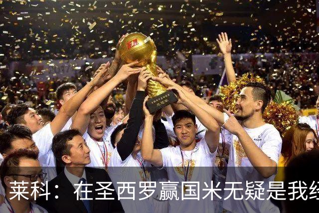 莱科：在圣西罗赢国米无疑是我经历过的最重要的胜利之一