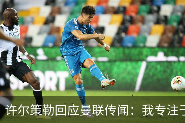 许尔策勒回应曼联传闻：我专注于布莱顿，对卡里克唯有尊重