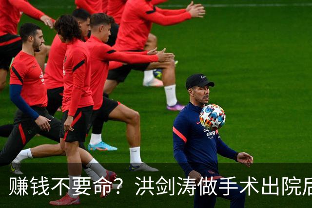 赚钱不要命？洪剑涛做手术出院后，仍忙着探店，已向儿子托付后事