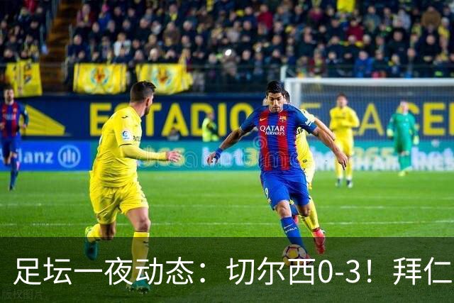 足坛一夜动态：切尔西0-3！拜仁7-0 亚马尔谈金球奖无视凯恩