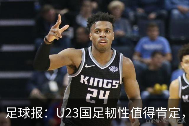 足球报：U23国足韧性值得肯定，吴曦撑起中场张玉宁支点作用明显