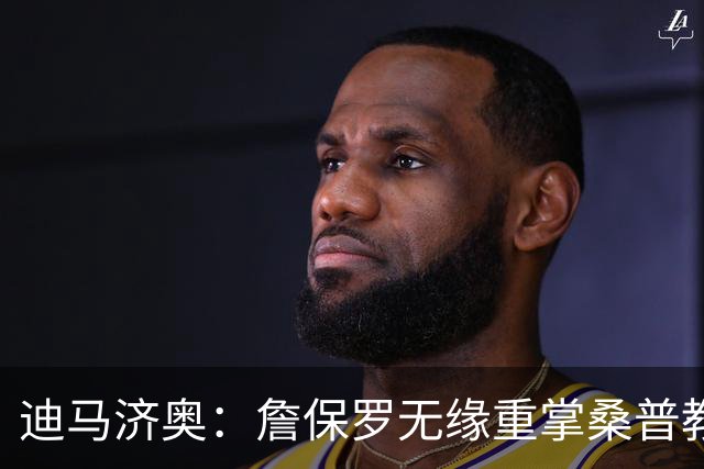 迪马济奥：詹保罗无缘重掌桑普教鞭，谈判彻底告吹