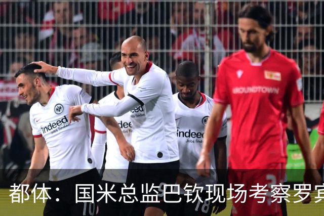 都体：国米总监巴钦现场考察罗宾逊