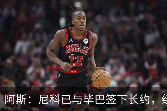 阿斯：尼科已与毕巴签下长约，经纪人却表示球员确实曾考虑去巴萨