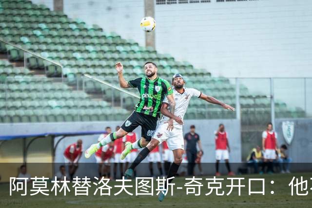 阿莫林替洛夫图斯-奇克开口：他不信自己能进英格兰队
