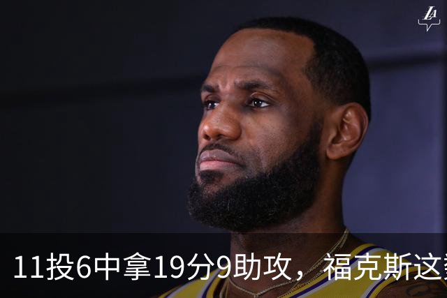 11投6中拿19分9助攻，福克斯这数据却配了5次失误