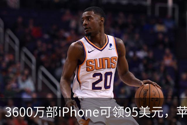 3600万部iPhone可领95美元，苹果2.5亿和解金开闸
