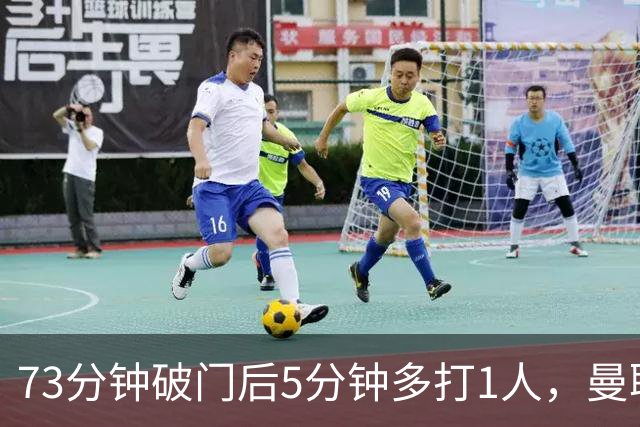 73分钟破门后5分钟多打1人，曼联补时被1比1扳平