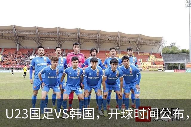 U23国足VS韩国，开球时间公布，安东尼奥变阵，谁能踢进亚运会决赛